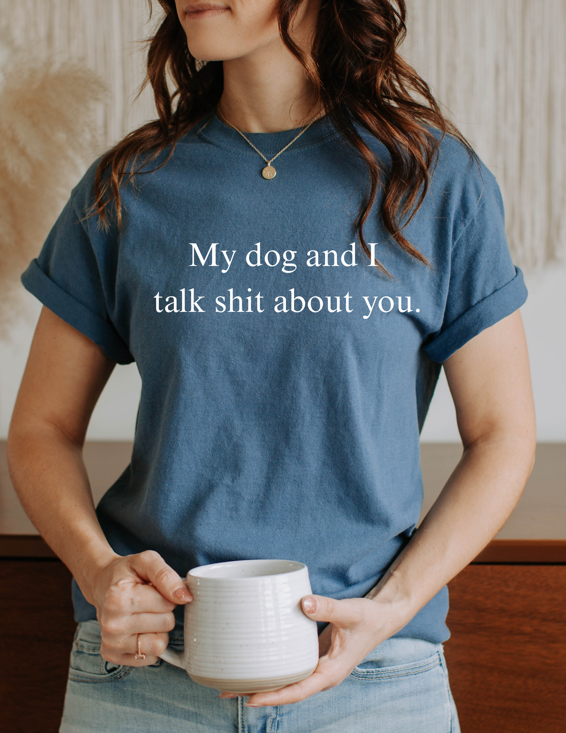 My Dog and I Talk Sh** About You Shirt