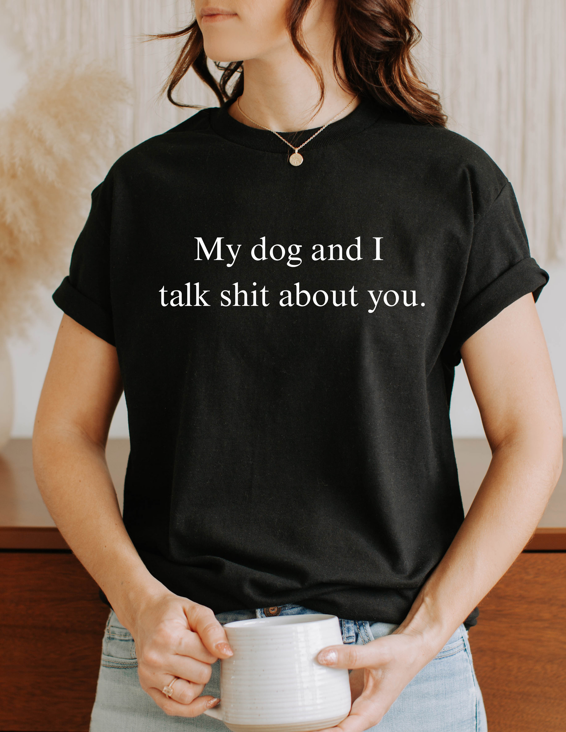 My Dog and I Talk Sh** About You Shirt